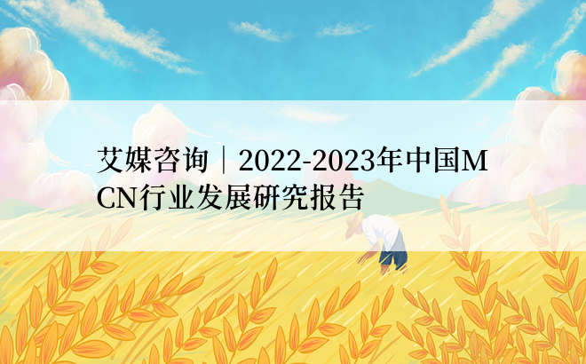 艾媒咨询｜2022-2023年中国MCN行业发展研究报告