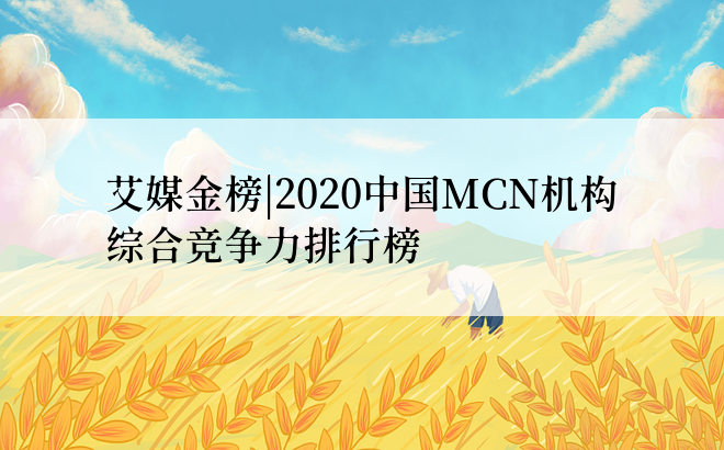 艾媒金榜|2020中国MCN机构综合竞争力排行榜